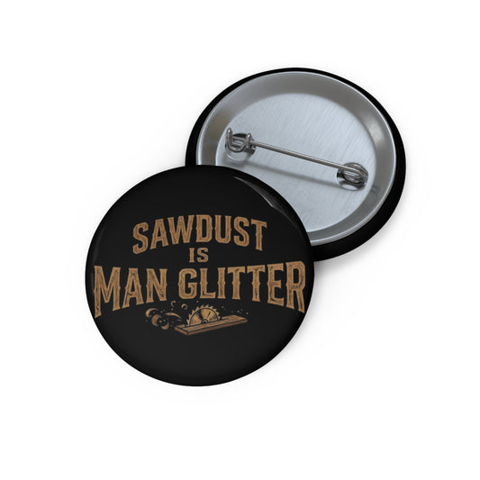 Sawdust Is Man Glitter Pin Button