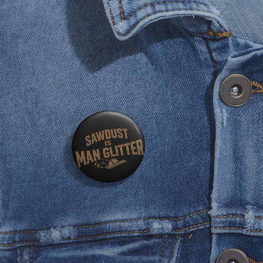 Sawdust Is Man Glitter Pin Button
